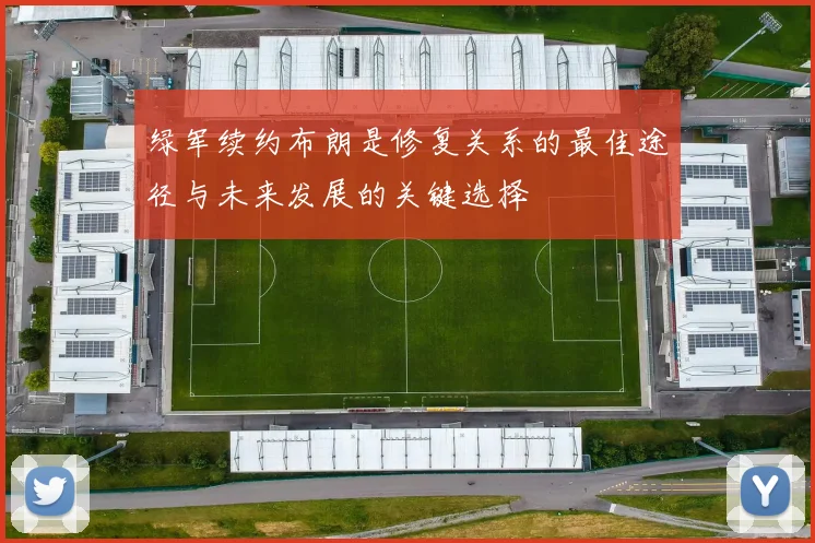 绿军续约布朗是修复关系的最佳途径与未来发展的关键选择